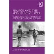 France and the Spanish Civil War: Cultural Representations of the War Next Door, 1936û1945