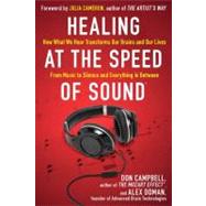 Healing at the Speed of Sound : How What We Hear Transforms Our Brains and Our Lives