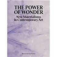 The Power of Wonder New Materialisms in Contemporary Art