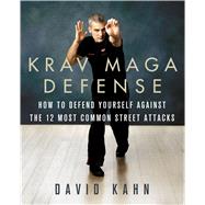 Krav Maga Defense How to Defend Yourself Against the 12 Most Common Unarmed Street Attacks