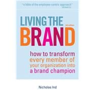 Living the Brand : How to Transform Every Member of Your Organization into a Brand Champion