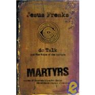 Jesus Freaks: Martyrs : Stories of Those Who Stood for Jesus: the Ultimate Jesus Freaks