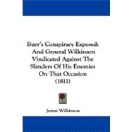 Burr's Conspiracy Exposed : And General Wilkinson Vindicated Against the Slanders of His Enemies on That Occasion (1811)