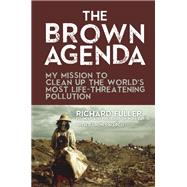 The Brown Agenda My Mission to Clean Up the World's Most Life-Threatening Pollution