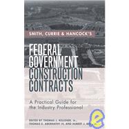 Smith, Currie and Hancock's Federal Government Construction Contracts : A Practical Guide for the Industry Professional