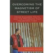 Overcoming the Magnetism of Street Life Crime-Engaged Youth and the Programs That Transform Them
