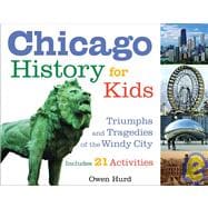 Chicago History for Kids: Triumphs and Tragedies of the Windy City Includes 21 Activities