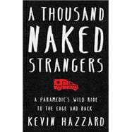 A Thousand Naked Strangers A Paramedic’s Wild Ride to the Edge and Back