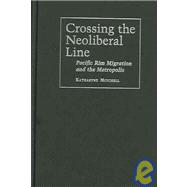 Crossing the Neo-Liberal Line : Pacific Rim Migration and the Metropolis,9781592130832