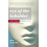 Eye of the Beholder : True Stories of People with Facial Differences