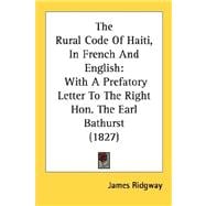 Rural Code of Haiti, in French and English : With A Prefatory Letter to the Right Hon. the Earl Bathurst (1827)