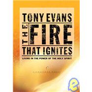 Fire That Ignites : Living in the Power of the Holy Spirit