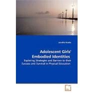 Adolescent Girls' Embodied Identities: Exploring Stragegies and Barriers to Their Success and Survival in Physical Eductaion