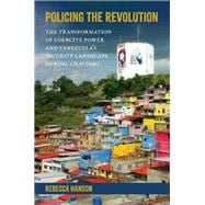 Policing the Revolution The Transformation of Coercive Power and Venezuelaâs Security Landscape During Chavismo book cover, ISBN 9780197680834