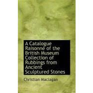 A Catalogue Raisonne of the British Museum Collection of Rubbings from Ancient Sculptured Stones