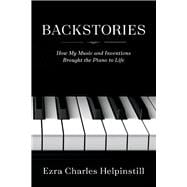 Backstories How My Music and Inventions Brought the Piano to Life