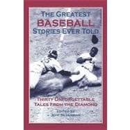 Greatest Baseball Stories Ever Told Thirty Unforgettable Tales From The Diamond