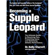 Becoming a Supple Leopard 2nd Edition The Ultimate Guide to Resolving Pain, Preventing Injury, and Optimizing Athletic  Performance