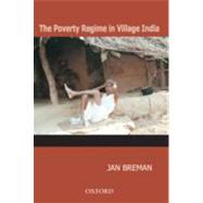 The Poverty Regime in Village India Half a Century of Work and Life at the Bottom of the Rural Economy in South Gujarat