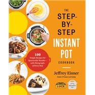 The Step-by-Step Instant Pot Cookbook 100 Simple Recipes for Spectacular Results -- with Photographs of Every Step