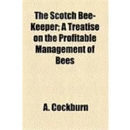 The Scotch Bee-keeper: A Treatise on the Profitable Management of Bees