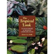 The Tropical Look An Encyclopedia of Dramatic Landscape Plants