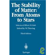 Stability of Matter - From Atoms to Stars : Selecta of Elliott H. Lieb