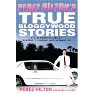Perez Hilton's True Bloggywood Stories The Glamorous Life of Beating, Cheating, and Overdosing