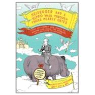 Heidegger and a Hippo Walk Through Those Pearly Gates : Using Philosophy (And Jokes!) to Explore Life, Death, the Afterlife, and Everything in Between