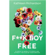 F**k Boy Free 10 Ways to Repel F**k Boys and Atrract the Man of Your Dreams