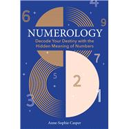 Numerology A Guide to Decoding Your Destiny with the Hidden Meaning of Numbers