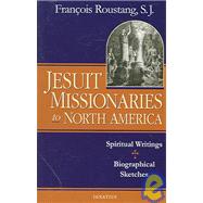 Jesuit Missionaries to North America Spiritual Writings And Biographical Sketches