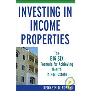 Investing in Income Properties : The Big Six Formula for Achieving Wealth in Real Estate