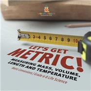 Let's Get Metric! Measuring Mass, Volume, Length and Temperature | Metric Conversions | Grade 6-8 Life Science
