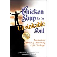 Chicken Soup for the Unsinkable Soul Inspirational Stories of Overcoming Life's Challenges