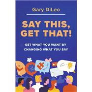 Say This, Get That! Get What You Want by Changing What You Say