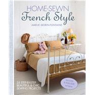 Home-sewn French Style: 35 Step-by-step Beautiful and Chic Sewing Projects