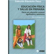 Educacion Fisica y Salud en Primaria : Hacia una Educacion Corporal Significativa y Autonoma