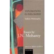Explorations in Indian Philosophy Essays by J. N. Mohanty Volume 1: Indian Philosophy