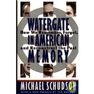 Watergate In American Memory How We Remember, Forget, And Reconstruct The Past