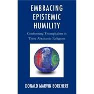 Embracing Epistemic Humility Confronting Triumphalism in Three Abrahamic Religions