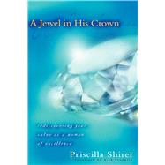 A Jewel in His Crown Rediscovering Your Value as a Woman of Excellence