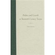 Politics and Growth in Twentieth-Century Tampa,9780813020839