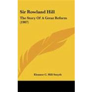 Sir Rowland Hill : The Story of A Great Reform (1907)