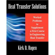 Heat Transfer Solutions : Worked Problems to Supplement a First Course in Engineering Heat Transfer