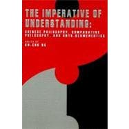 Imperative of Understanding : Chinese Philosophy, Comparative Philosophy, and onto-Hermeneutics: A Tribute Volume Dedicated to Professor Chung-Ying Cheng