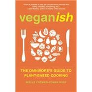 Veganish The Omnivore's Guide to Plant-Based Cooking