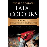 Fatal Colours Towton 1461-England's Most Brutal Battle