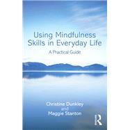 Using Mindfulness Skills in Everyday Life: A practical guide