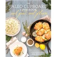 The Paleo Cupboard Cookbook Real Food, Real Flavor